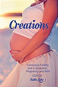 Creations: Conscious Fertility and Conception, Pregnancy and Birth (Paperback)
