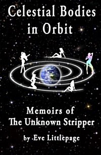 Celestial Bodies in Orbit: Memoirs of the Unknown Stripper (Paperback)