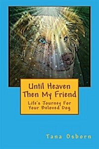 Until Heaven Then My Friend: Lifes Journey for Your Beloved Dog (Paperback)