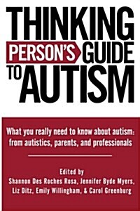 Thinking Persons Guide to Autism: Everything You Need to Know from Autistics, Parents, and Professionals (Paperback)