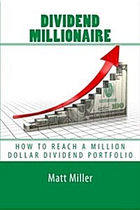 Dividend Millionaire: How to Reach a Million Dollar Dividend Portfolio (Paperback)