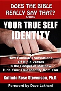 Your True Self Identity: How Familiar Translations of Bible Verses in the Gospel of Matthew Hide Your True Identity from You (Paperback)