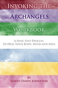 Invoking the Archangels Workbook: A 9-Step Process to Heal Your Body, Mind and Soul (Paperback)