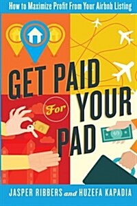 Get Paid for Your Pad: How to Maximize Profit from Your Airbnb Listing (Paperback)