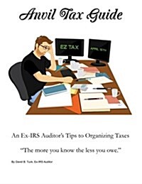 Anvil Tax Guide: An Ex-IRS Auditors Tips to Organizing Taxes (Paperback)