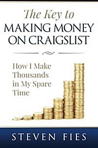 The Key to Making Money on Craigslist: How I Make Thousands in My Spare Time (Paperback)