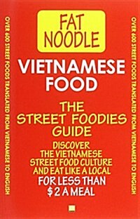 Vietnamese Food. the Street Foodies Guide.: Over 600 Street Foods Translated Into English. Eat Like a Local for Less Than $2 a Meal. (Paperback)