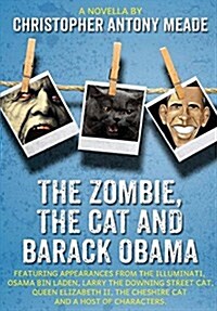 The Zombie, the Cat and Barack Obama: Featuring Appearances from the Illuminati, Osama Bin Laden, Larry the Downing Street Cat, Queen Elizabeth II, th (Hardcover)
