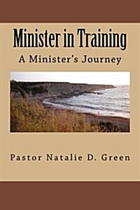 Minister in Training: A Ministers Journey (Paperback)