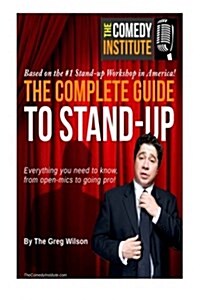 The Complete Guide to Stand-Up: Everything You Need to Know, from Open-Mics to Going Pro! (Paperback)