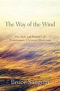 The Way of the Wind: The Path and Practice of Evolutionary Christian Mysticism (Paperback)