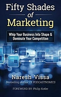 Fifty Shades of Marketing: Whip Your Business Into Shape & Dominate Your Competition (Paperback)
