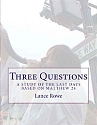Three Questions: A Study of the Last Days Based on Matthew 24 (Paperback)