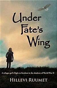 Under Fates Wing: A Refugee Girls Flight to Freedom in the Shadows of World War II (Paperback)