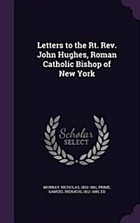 Letters to the Rt. REV. John Hughes, Roman Catholic Bishop of New York (Hardcover)