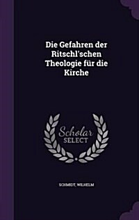 Die Gefahren der Ritschlschen Theologie f? die Kirche (Hardcover)