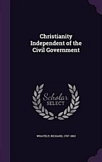 Christianity Independent of the Civil Government (Hardcover)