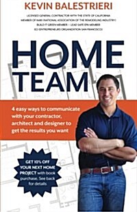 Home Team: 4 Easy Ways to Communicate with Your Contractor, Architect and Design (Paperback)
