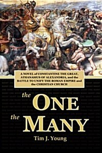 The One, the Many: A Novel of Constantine the Great, Athanasius of Alexandria, and the Battle to Unify the Roman Empire and the Christian (Paperback)