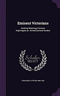 Eminent Victorians: Cardinal Manning, Florence Nightingale, Dr. Arnold, General Gordon (Hardcover)