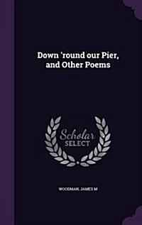 Down Round Our Pier, and Other Poems (Hardcover)