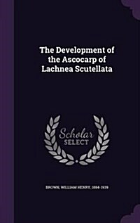 The Development of the Ascocarp of Lachnea Scutellata (Hardcover)