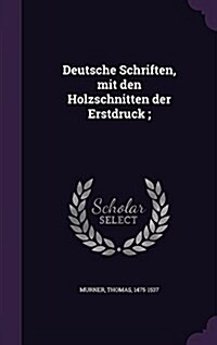 Deutsche Schriften, Mit Den Holzschnitten Der Erstdruck; (Hardcover)