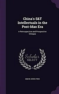 Chinas S&t Intellectuals in the Post-Mao Era: A Retrospective and Prospective Glimpse (Hardcover)