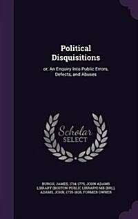 Political Disquisitions: Or, an Enquiry Into Public Errors, Defects, and Abuses (Hardcover)