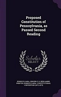 Proposed Constitution of Pennsylvania, as Passed Second Reading (Hardcover)