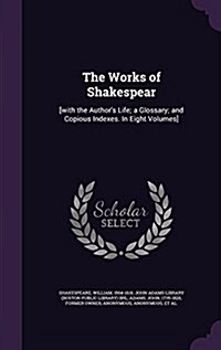 The Works of Shakespear: [With the Authors Life; A Glossary; And Copious Indexes. in Eight Volumes] (Hardcover)