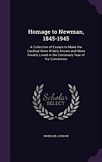 Homage to Newman, 1845-1945: A Collection of Essays to Make the Cardinal More Widely Known and More Greatly Loved in the Centenary Year of His Conv (Hardcover)