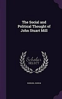 The Social and Political Thought of John Stuart Mill (Hardcover)