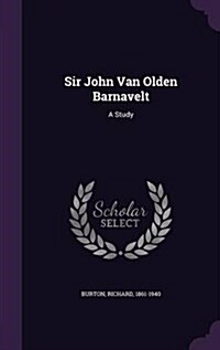 Sir John Van Olden Barnavelt: A Study (Hardcover)