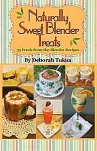 Naturally Sweet Blender Treats: 55 Fresh-From-The-Blender Recipes (Paperback)