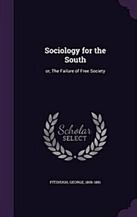 Sociology for the South: Or, the Failure of Free Society (Hardcover)