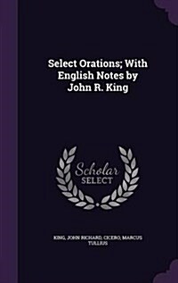 Select Orations; With English Notes by John R. King (Hardcover)