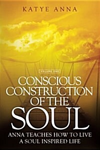 Conscious Construction of the Soul: Anna Teaches How to Live a Soul Inspired Life (Paperback)