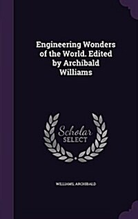 Engineering Wonders of the World. Edited by Archibald Williams (Hardcover)