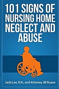 101 Signs of Nursing Home Neglect and Abuse (Paperback)