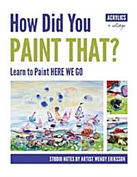 How Did You Paint That? Learn to Paint Here We Go (Paperback)