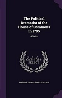 The Political Dramatist of the House of Commons in 1795: A Satire (Hardcover)
