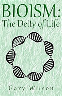Bioism: The Deity of Life (Paperback)