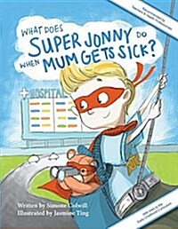 What Does Super Jonny Do When Mum Gets Sick? Second Edition: Recommended by Teachers and Health Professionals (Paperback)