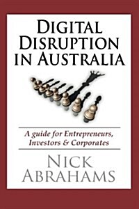 Digital Disruption in Australia: A Guide for Entrepreneurs, Investors & Corporates (Paperback)