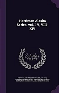Harriman Alaska Series. Vol. I-V, VIII-XIV (Hardcover)