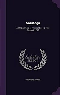 Saratoga: An Indian Tale of Frontier Life: A True Story of 1787 (Hardcover)