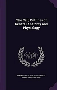 The Cell; Outlines of General Anatomy and Physiology (Hardcover)