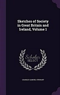 Sketches of Society in Great Britain and Ireland, Volume 1 (Hardcover)