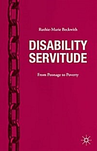 Disability Servitude : From Peonage to Poverty (Hardcover)